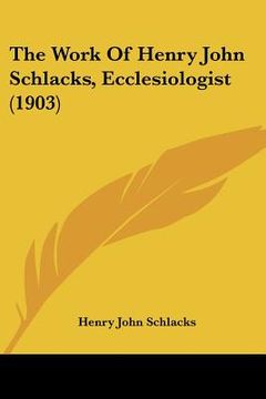 portada the work of henry john schlacks, ecclesiologist (1903) (in English)