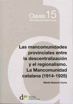 portada Las Mancominidades Provinciales Entre la Descentralizacion: La Mancomunidad Catalana (1914-1925)