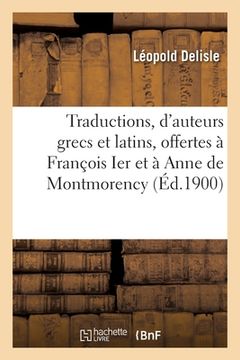 portada Traductions, d'auteurs grecs et latins, offertes à François Ier et à Anne de Montmorency (en Francés)