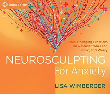 portada Neurosculpting for Anxiety: Brain-Changing Practices for Release from Fear, Panic, and Worry