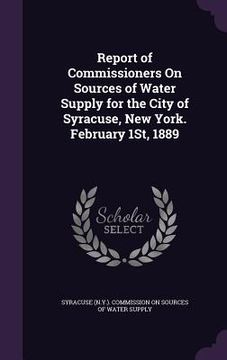 portada Report of Commissioners On Sources of Water Supply for the City of Syracuse, New York. February 1St, 1889 (en Inglés)