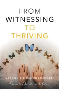 portada From Witnessing to Thriving: Art Therapy, Political and Religious Violence (en Inglés)