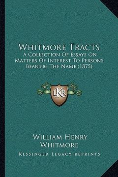 portada whitmore tracts: a collection of essays on matters of interest to persons bearing the name (1875)