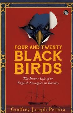 portada Four and Twenty Blackbirds the Insane Life of an English Smuggler in Bombay (en Inglés)