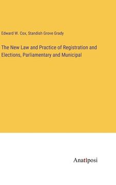 portada The New Law and Practice of Registration and Elections, Parliamentary and Municipal (en Inglés)