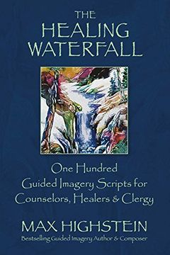 portada The Healing Waterfall: 100 Guided Imagery Scripts for Counselors, Healers & Clergy (en Inglés)