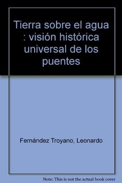 portada Tierra Sobre el Agua: Visión Histórica Universal de los Puentes (in Spanish)
