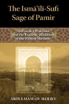 portada the ismaili-sufi sage of pamir: mubarak-i wakhani and the esoteric tradition of the pamiri muslims (en Inglés)