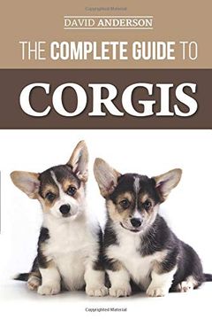 portada The Complete Guide to Corgis: Everything to Know About Both the Pembroke Welsh and Cardigan Welsh Corgi dog Breeds (in English)