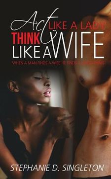 portada Act Like A Lady Think Like A Wife: When a man finds a wife he finds a good thing (en Inglés)