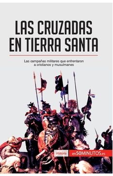 portada Las cruzadas en Tierra Santa: Las campañas militares que enfrentaron a cristianos y musulmanes