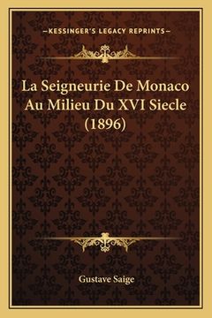 portada La Seigneurie De Monaco Au Milieu Du XVI Siecle (1896) (en Francés)