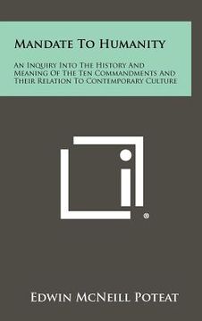 portada mandate to humanity: an inquiry into the history and meaning of the ten commandments and their relation to contemporary culture (en Inglés)