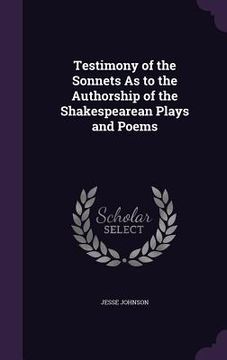 portada Testimony of the Sonnets As to the Authorship of the Shakespearean Plays and Poems