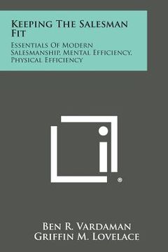 portada Keeping the Salesman Fit: Essentials of Modern Salesmanship, Mental Efficiency, Physical Efficiency (en Inglés)