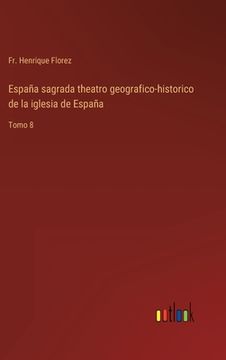 portada España sagrada theatro geografico-historico de la iglesia de España: Tomo 8
