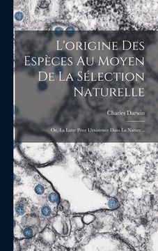 portada L'origine Des Espèces Au Moyen De La Sélection Naturelle: Ou, La Lutte Pour L'existence Dans La Nature... (in French)