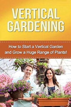 portada Vertical Gardening: How to Start a Vertical Garden and Grow a Huge Range of Plants! (en Inglés)