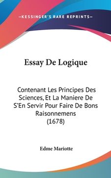 portada Essay De Logique: Contenant Les Principes Des Sciences, Et La Maniere De S'En Servir Pour Faire De Bons Raisonnemens (1678) (in French)