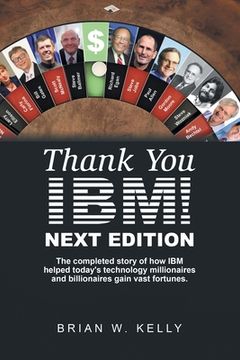 portada Thank You Ibm! Next Edition: The Completed Story of How Ibm Helped Today's Technology Millionaires and Billionaires Gain Vast Fortunes. (en Inglés)