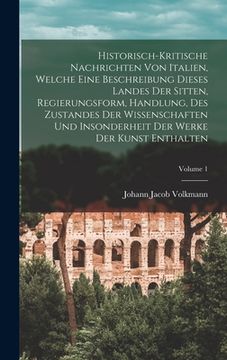 portada Historisch-kritische Nachrichten Von Italien, Welche Eine Beschreibung Dieses Landes Der Sitten, Regierungsform, Handlung, Des Zustandes Der Wissensch (en Inglés)