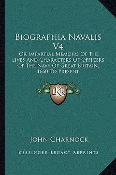 portada biographia navalis v4: or impartial memoirs of the lives and characters of officers of the navy of great britain, 1660 to present (en Inglés)