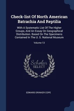 portada Check-list Of North American Batrachia And Reptilia: With A Systematic List Of The Higher Groups, And An Essay On Geographical Distribution. Based On (in English)