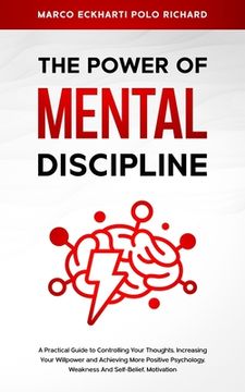 portada The Power O F Mental Discipline: A Practical Guide to Controlling Your Thoughts, Increasing Your Willpower and Achieving More Positive Psychology, Wea