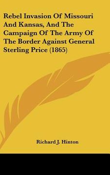 portada rebel invasion of missouri and kansas, and the campaign of the army of the border against general sterling price (1865) (in English)