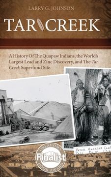 portada Tar Creek: A History of the Quapaw Indians, the World's Largest Lead and Zinc Discovery, and The Tar Creek Superfund Site. (en Inglés)