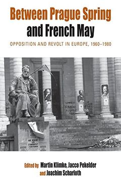 portada Between Prague Spring and French May: Opposition and Revolt in Europe, 1960-1980 (Protest, Culture & Society) (en Inglés)
