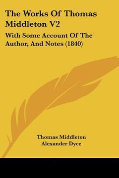 portada the works of thomas middleton v2: with some account of the author, and notes (1840) (en Inglés)