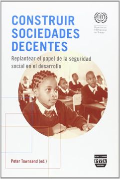 portada CONSTRUIR SOCIEDADES DECENTES: Replantear el papel de la seguridad social en el desarrollo (Organización Internacional del Trabajo)
