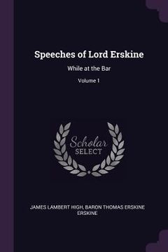 portada Speeches of Lord Erskine: While at the Bar; Volume 1