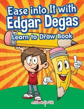portada Ease into It with Edgar Degas: Learn to Draw Book (en Inglés)