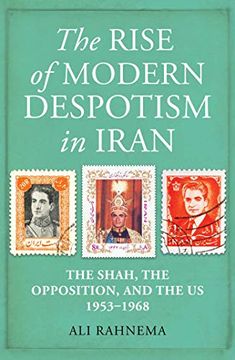 portada The Rise of Modern Despotism in Iran: The Shah, the Opposition, and the us, 1953–1968 (en Inglés)