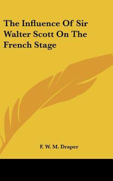 portada the influence of sir walter scott on the french stage (in English)
