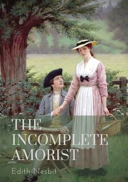 portada The Incomplete Amorist: The Incomplete Amorist was written in the year 1906 by Edith Nesbit. This book is one of the most popular novels of Ed (en Inglés)