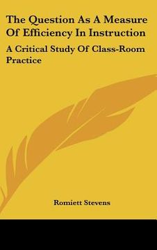 portada the question as a measure of efficiency in instruction: a critical study of class-room practice (en Inglés)