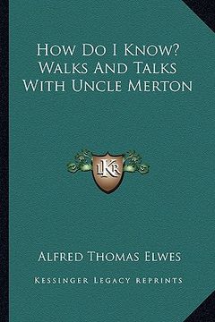 portada how do i know? walks and talks with uncle merton (en Inglés)