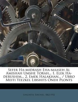 portada Sefer Ha-midrash Eha-maaseh Al Amishah Umshe Torah... 1. Elek Ha-derushim... 2. Emek Halakhan... / Ubro Meiti Yeezkel Libshits Oneh Plonts (en Hebreo)