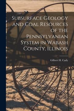 portada Subsurface Geology and Coal Resources of the Pennsylvanian System in Wabash County, Illinois (en Inglés)