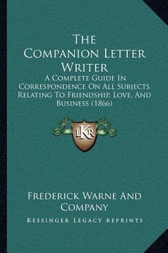 portada the companion letter writer: a complete guide in correspondence on all subjects relating to friendship, love, and business (1866) (in English)