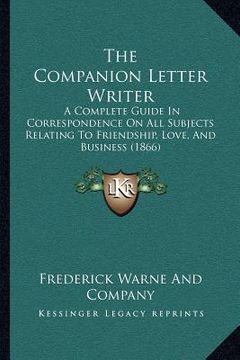 portada the companion letter writer: a complete guide in correspondence on all subjects relating to friendship, love, and business (1866) (en Inglés)