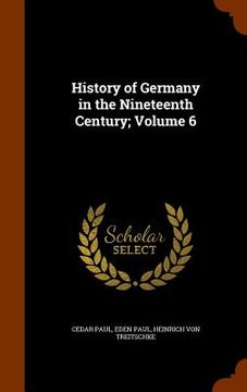 portada History of Germany in the Nineteenth Century; Volume 6 (en Inglés)