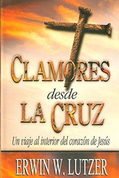 portada Clamores Desde la Cruz: Un Viaje al Interior del Corazon de Jesus = Cries from the Cross