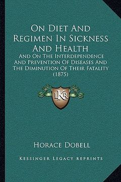 portada on diet and regimen in sickness and health: and on the interdependence and prevention of diseases and the diminution of their fatality (1875) (in English)