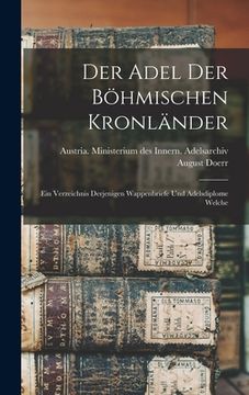 portada Der Adel der böhmischen Kronländer; ein Verzeichnis derjenigen Wappenbriefe und Adelsdiplome welche (en Alemán)