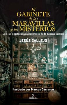 portada El Gabinete de las Maravillas y los Misterios: Los 101 Objetos más Asombrosos de la España Insólita