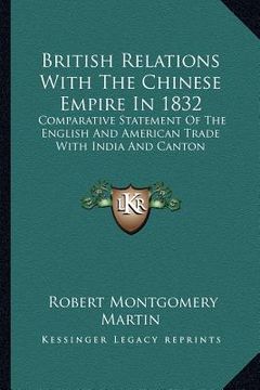 portada british relations with the chinese empire in 1832: comparative statement of the english and american trade with india and canton (in English)